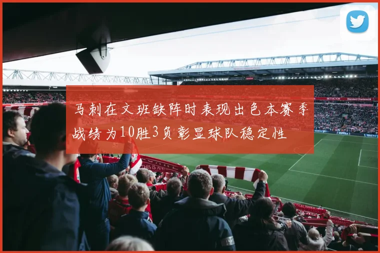 马刺在文班缺阵时表现出色本赛季战绩为10胜3负彰显球队稳定性