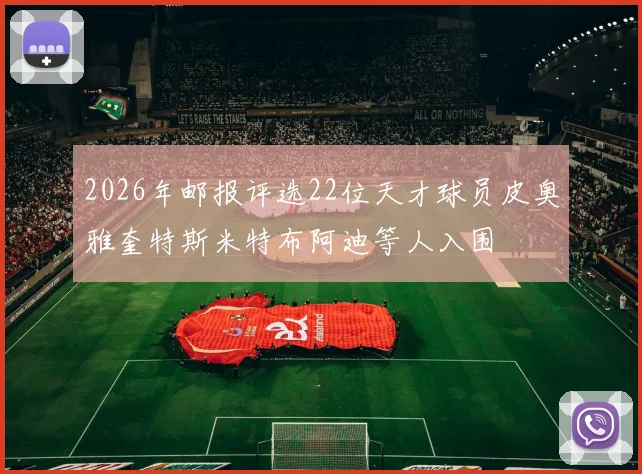 2026年邮报评选22位天才球员皮奥雅奎特斯米特布阿迪等人入围